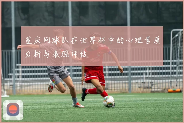 重庆网球队在世界杯中的心理素质分析与表现评估