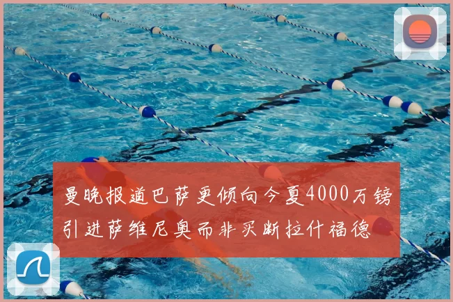 曼晚报道巴萨更倾向今夏4000万镑引进萨维尼奥而非买断拉什福德