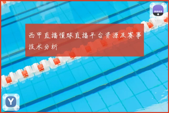 西甲直播懂球直播平台资源及赛事技术分析