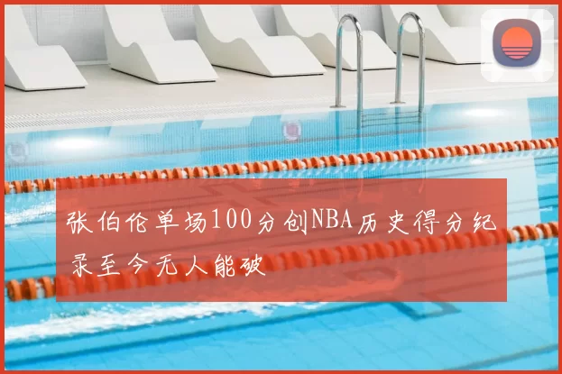 张伯伦单场100分创NBA历史得分纪录至今无人能破