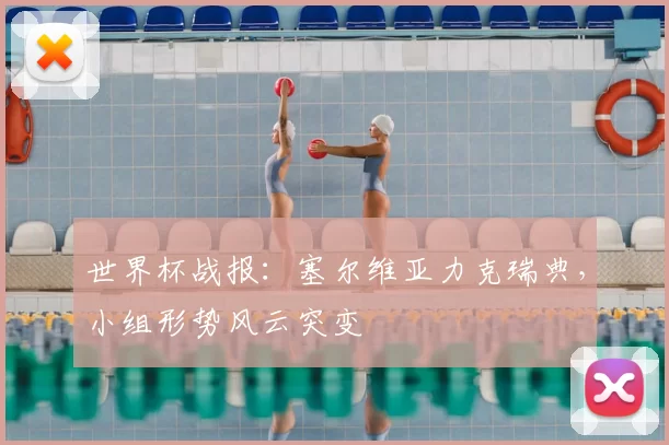 世界杯战报:塞尔维亚力克瑞典,小组形势风云突变