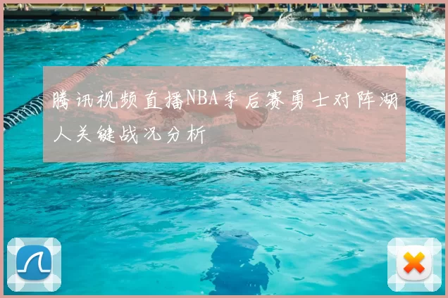 腾讯视频直播NBA季后赛勇士对阵湖人关键战况分析