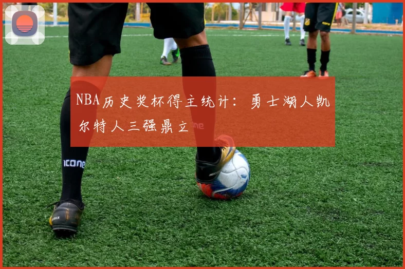 NBA历史奖杯得主统计:勇士湖人凯尔特人三强鼎立