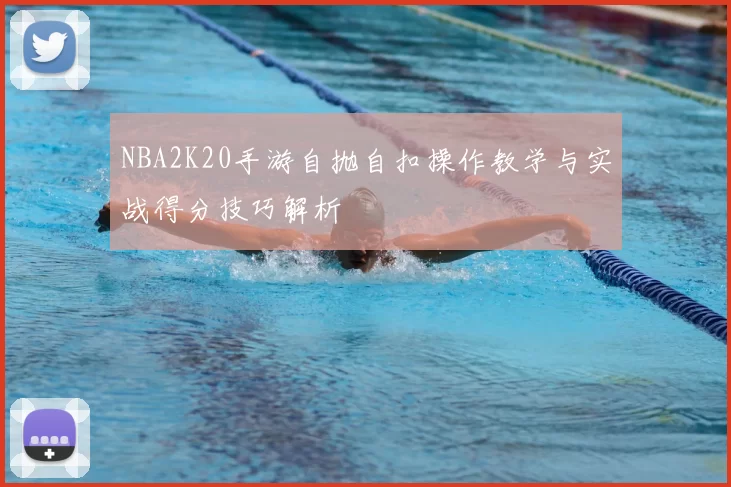 NBA2K20手游自抛自扣操作教学与实战得分技巧解析