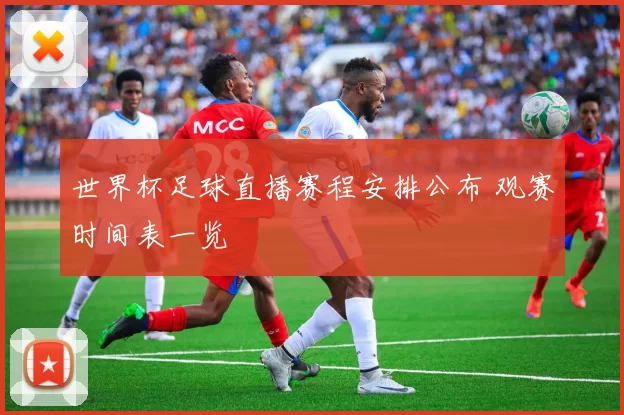 世界杯足球直播赛程安排公布 观赛时间表一览