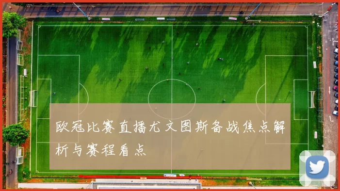 欧冠比赛直播尤文图斯备战焦点解析与赛程看点