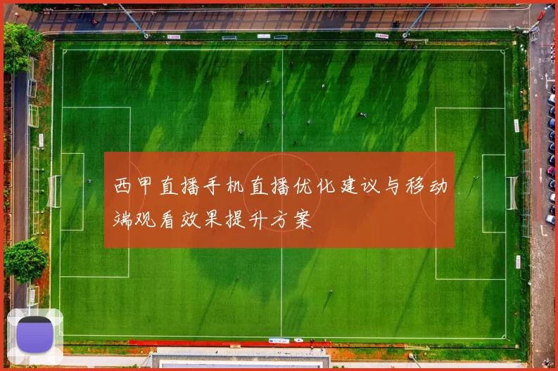 西甲直播手机直播优化建议与移动端观看效果提升方案