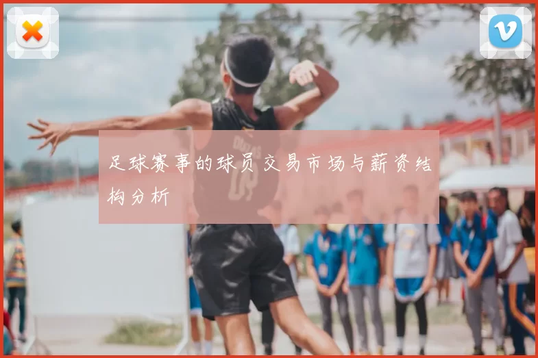 足球赛事的球员交易市场与薪资结构分析