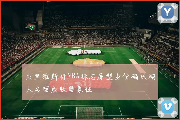 杰里维斯特NBA标志原型身份确认湖人名宿成联盟象征