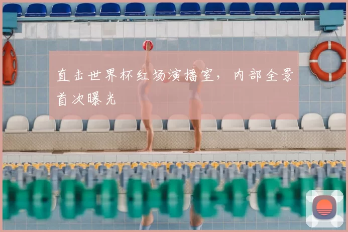 直击世界杯红场演播室，内部全景首次曝光