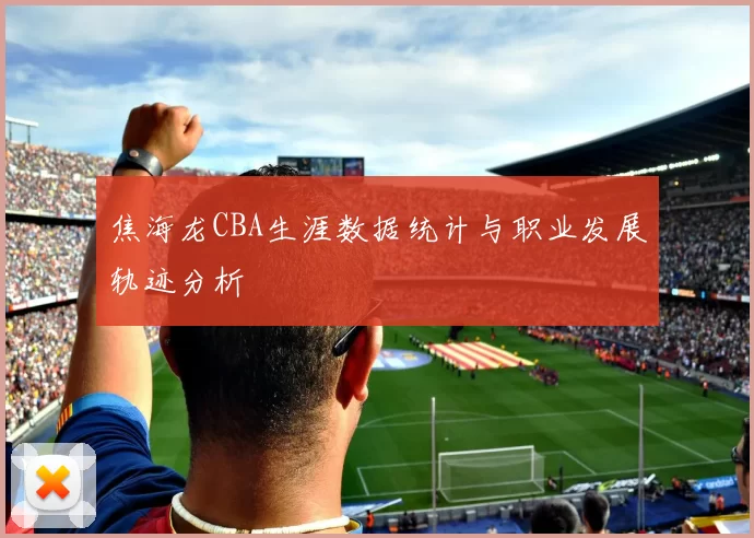 焦海龙CBA生涯数据统计与职业发展轨迹分析