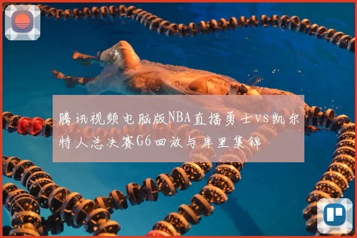 腾讯视频电脑版NBA直播勇士vs凯尔特人总决赛G6回放与库里集锦