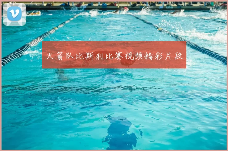 火箭队比斯利比赛视频精彩片段