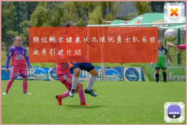 朗佐鲍尔健康状况堪忧勇士队或将放弃引进计划