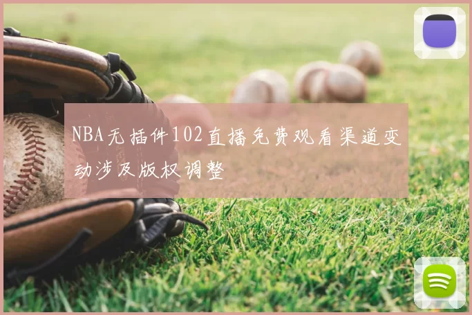 NBA无插件102直播免费观看渠道变动涉及版权调整