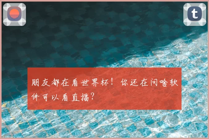 朋友都在看世界杯！你还在问啥软件可以看直播？