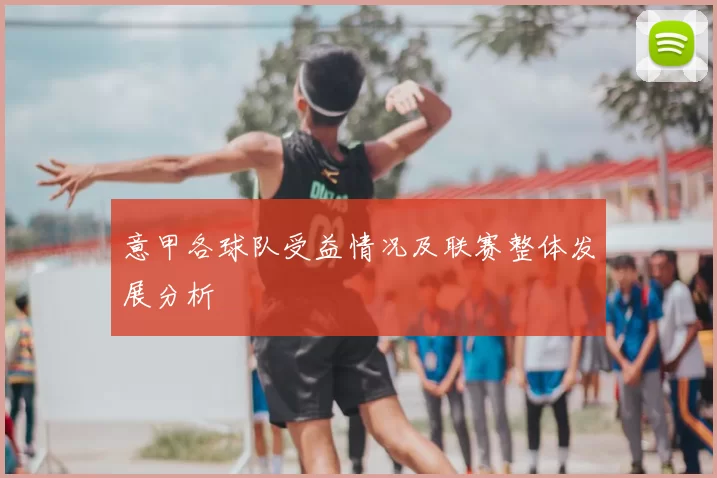 意甲各球队受益情况及联赛整体发展分析