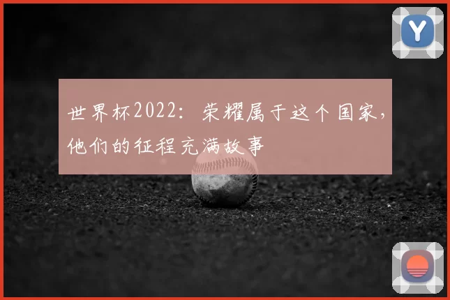 世界杯2022:荣耀属于这个国家,他们的征程充满故事