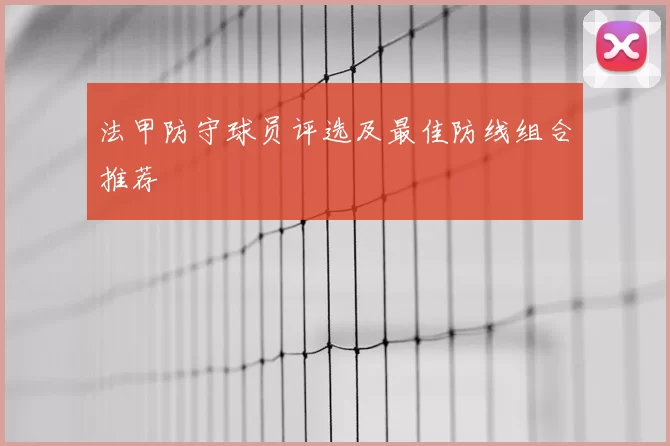 法甲防守球员评选及最佳防线组合推荐