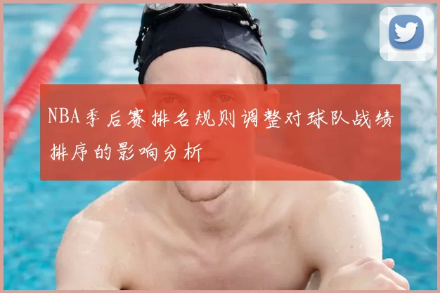 NBA季后赛排名规则调整对球队战绩排序的影响分析