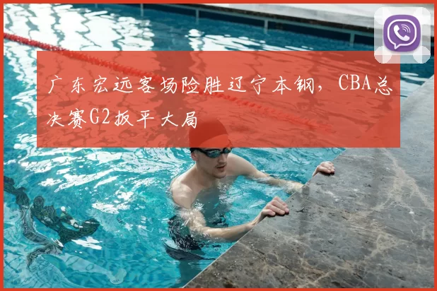 广东宏远客场险胜辽宁本钢，CBA总决赛G2扳平大局