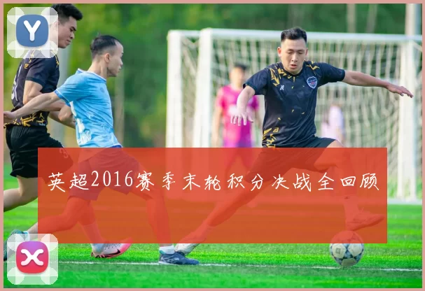英超2016赛季末轮积分决战全回顾