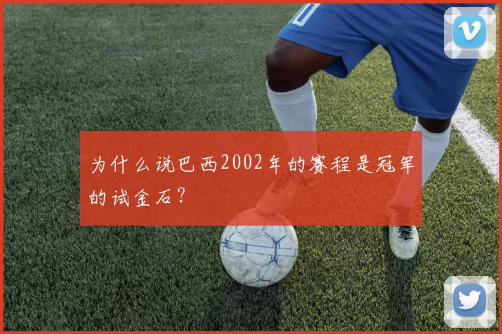 为什么说巴西2002年的赛程是冠军的试金石?