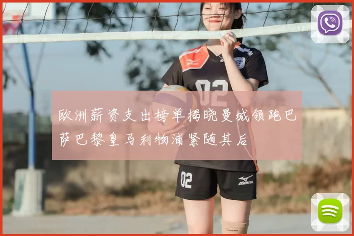 欧洲薪资支出榜单揭晓曼城领跑巴萨巴黎皇马利物浦紧随其后