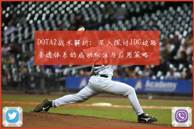 DOTA2战术解析：深入探讨JDG边路渗透体系的成功秘诀与应用策略