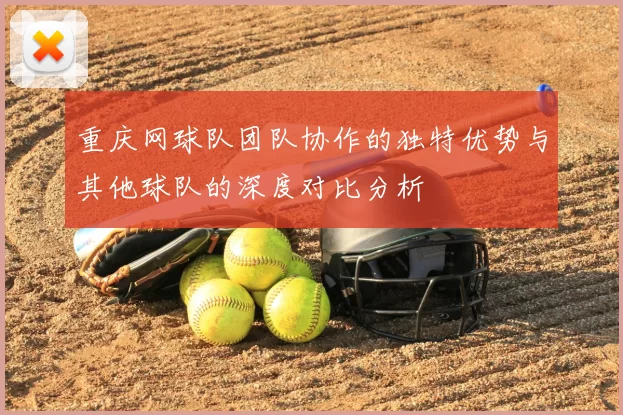 重庆网球队团队协作的独特优势与其他球队的深度对比分析