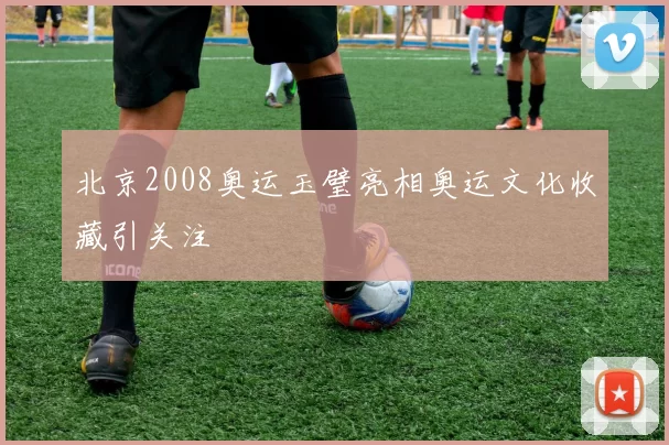 北京2008奥运玉璧亮相奥运文化收藏引关注