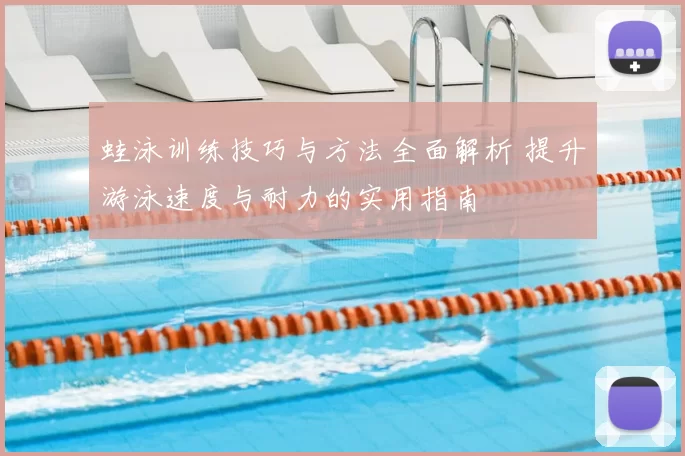 蛙泳训练技巧与方法全面解析 提升游泳速度与耐力的实用指南