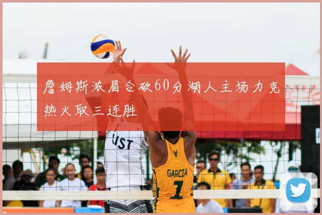 詹姆斯浓眉合砍60分湖人主场力克热火取三连胜