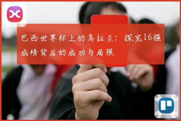 巴西世界杯上的乌拉圭:探究16强成绩背后的成功与局限
