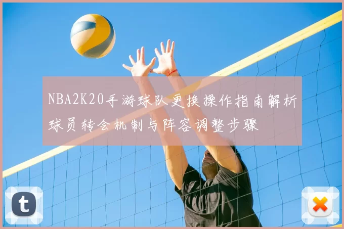 NBA2K20手游球队更换操作指南解析球员转会机制与阵容调整步骤