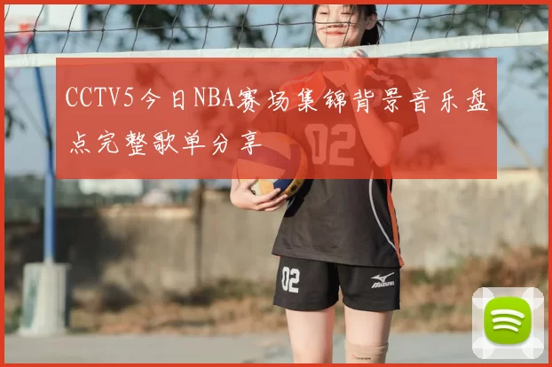 CCTV5今日NBA赛场集锦背景音乐盘点完整歌单分享
