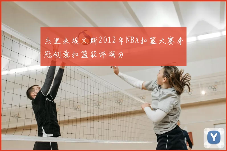 杰里米埃文斯2012年NBA扣篮大赛夺冠创意扣篮获评满分