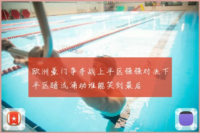 欧洲豪门争夺战上半区强强对决下半区暗流涌动谁能笑到最后