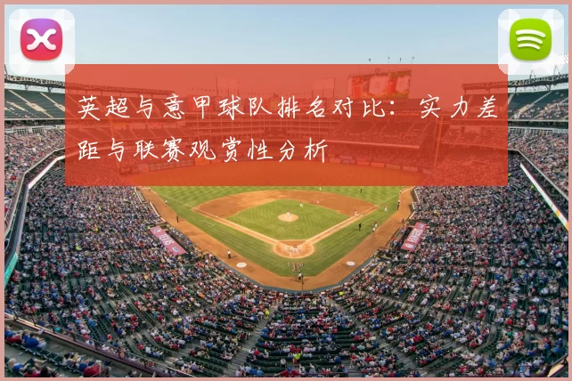 英超与意甲球队排名对比：实力差距与联赛观赏性分析