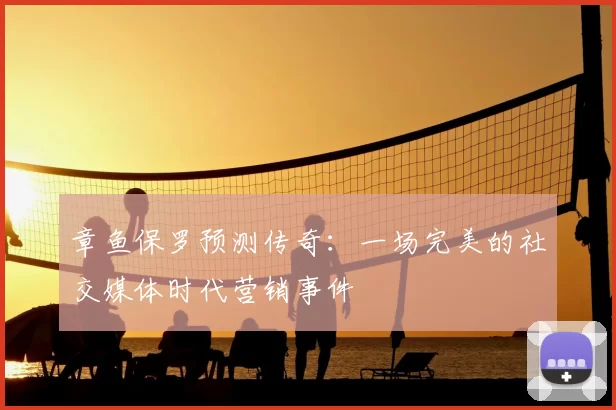 章鱼保罗预测传奇：一场完美的社交媒体时代营销事件