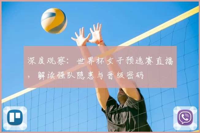 深度观察:世界杯女子预选赛直播,解读强队隐患与晋级密码