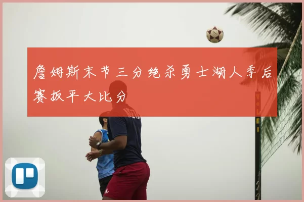 詹姆斯末节三分绝杀勇士湖人季后赛扳平大比分